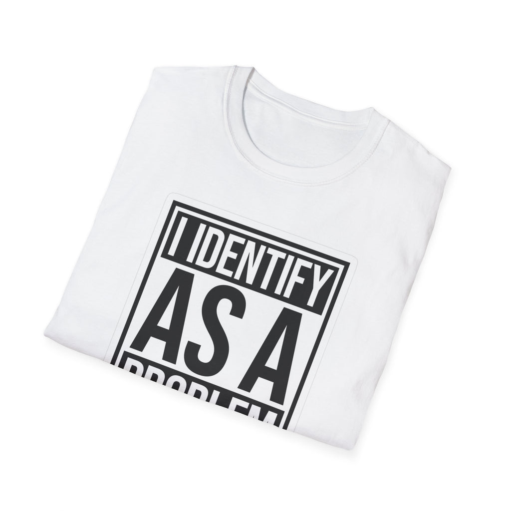 Graphic T-Shirt — "I Identify As A Problem" Statement Tee