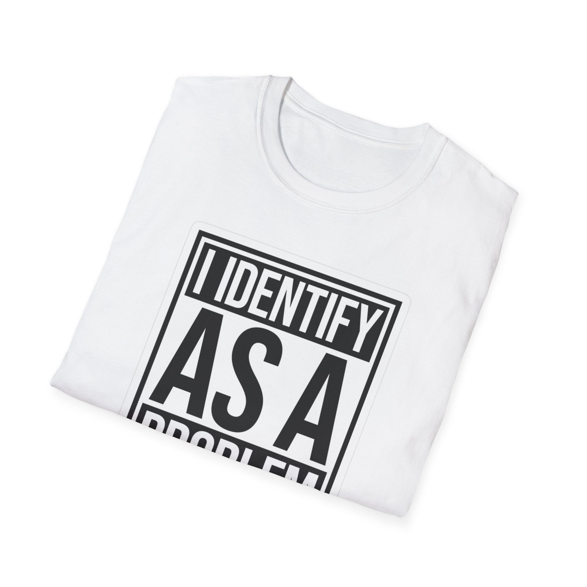 Graphic T-Shirt — "I Identify As A Problem" Statement Tee