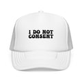 I Do Not Consent Trucker Hat — Bold Statement Foam Mesh Cap