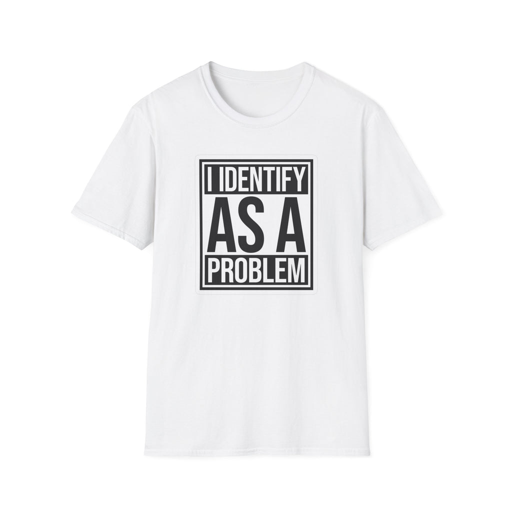 Graphic T-Shirt — "I Identify As A Problem" Statement Tee